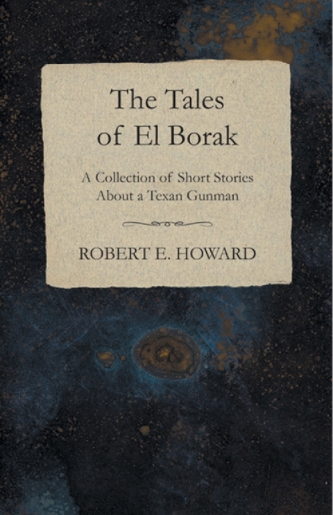 Cover image for book The Tales of El Borak (A Collection of Short Stories About a Texan Gunman)