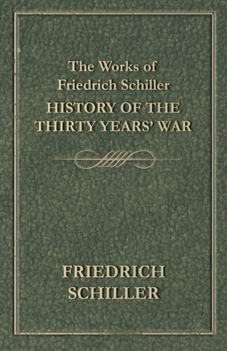 The Works of Friedrich Schiller - History of the Thirty Years' War