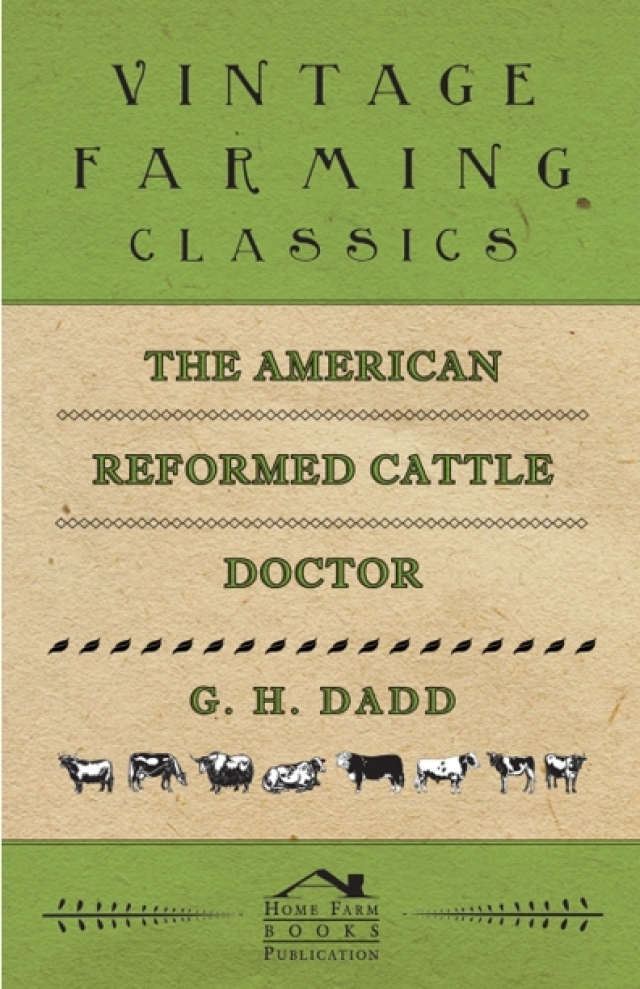 The American Reformed Cattle Doctor - Containing the Necessary Information for Preserving the Health and Curing the Diseases of: