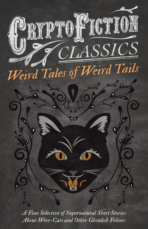 Cover image for book Weird Tales of Weird Tails - A Fine Selection of Supernatural Short Stories about Were-Cats and Other Ghoulish Felines (Cryptofiction Classics - Weird Tales of Strange Creatures)