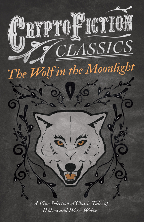Cover image for book The Wolf in the Moonlight - A Fine Selection of Classic Tales of Wolves and Were-Wolves (Cryptofiction Classics - Weird Tales of Strange Creatures)