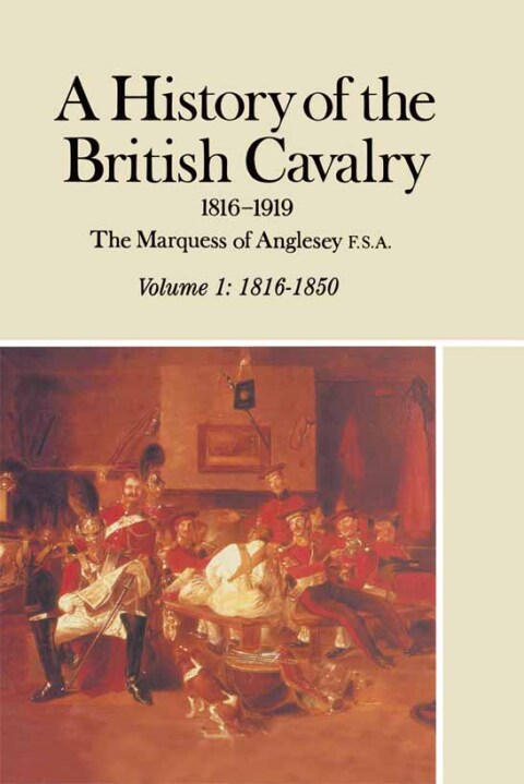 Cover image for book A History of the British Cavalry, 1816–1850 Volume 1