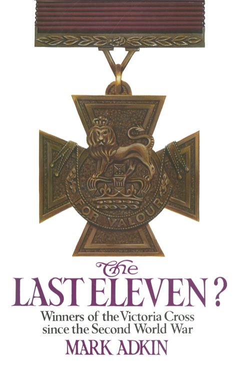 Cover image for book The Last Eleven: Winners of the Victoria Cross since the Second World War