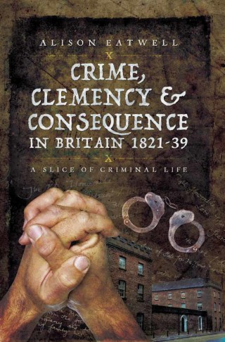 Crime, Clemency & Consequence in Britain 1821–39