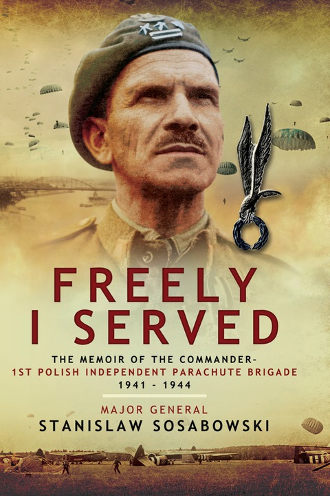 Cover image for book Freely I Served: The Memoir of the Commander, 1st Polish Independent Parachute Brigade 1941-1944