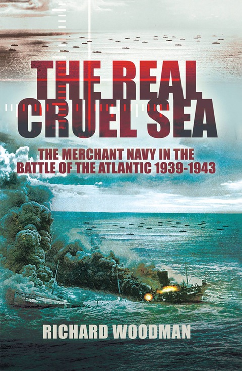 Cover image for book The Real Cruel Sea: The Merchant Navy in the Battle of the Atlantic 1939-1943