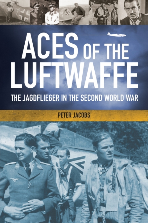 Aces of the Luftwaffe: The Jagdflieger in the Second World War 