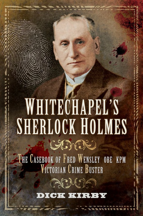 Cover image for book Whitechapel's Sherlock Holmes: The Casebook of Fred Wensley OBE, KPM- Victorian Crime Buster
