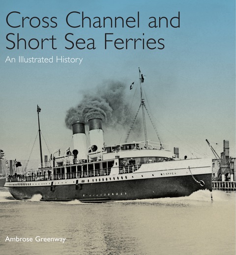 Cover image for book Cross Channel and Short Sea Ferries: An Illustrated History