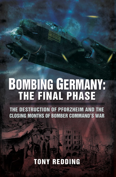 Cover image for book Bombing Germany: The Final Phase: The Destruction of Pforzhelm and the Closing Months of Bomber Command's War