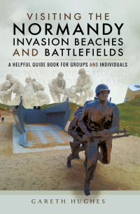 صورة الغلاف: Visiting the Normandy Invasion Beaches and Battlefields 9781473854338