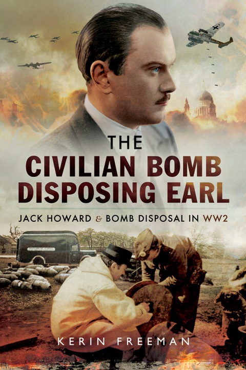 Cover image for book The Civilian Bomb Disposing Earl: Jack Howard and Bomb Disposal in WW2