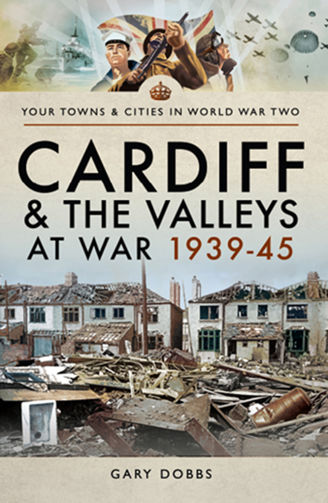 Cardiff and the Valleys at War, 1939–45