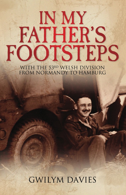 Cover image for book In My Father's Footsteps: With eh 53rd Welsh Division from Normandy to Hamburg
