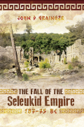 The Fall of the Seleukid Empire 187-75 BC - John D Grainger