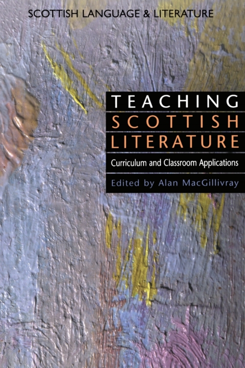 Cover image for book Teaching Scottish Literature: Curriculum and Classroom Applications (Scottish Language and Literature Volume 3)