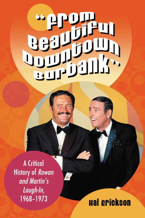 Cover image for book "From Beautiful Downtown Burbank": A Critical History of Rowan and Martin's Laugh-In, 1968-1973