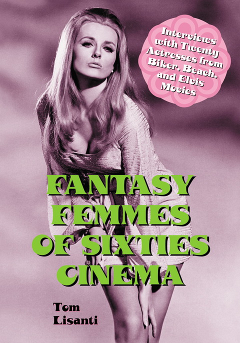 Cover image for book Fantasy Femmes of Sixties Cinema: Interviews with 20 Actresses from Biker, Beach, and Elvis Movies