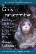 Girls Transforming: Invisibility and Age-Shifting in Children's Fantasy Fiction Since the 1970s - Sanna Lehtonen