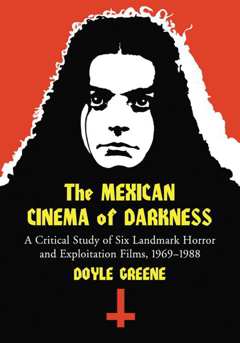 Cover image for book The Mexican Cinema of Darkness: A Critical Study of Six Landmark Horror and Exploitation Films, 1969-1988