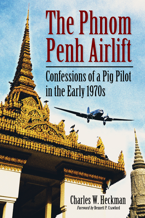 Cover image for book The Phnom Penh Airlift: Confessions of a Pig Pilot in the Early 1970s