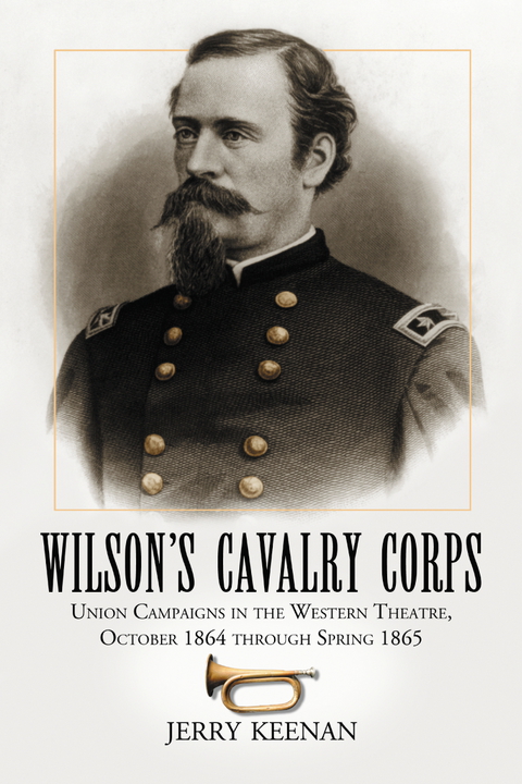 Cover image for book Wilson's Cavalry Corps: Union Campaigns in the Western Theatre, October 1864 through Spring 1865