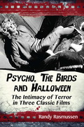 Psycho, The Birds and Halloween: The Intimacy of Terror in Three Classic Films - Randy Rasmussen