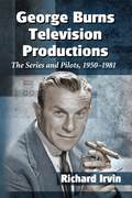 George Burns Television Productions: The Series and Pilots, 1950-1981 - Richard Irvin