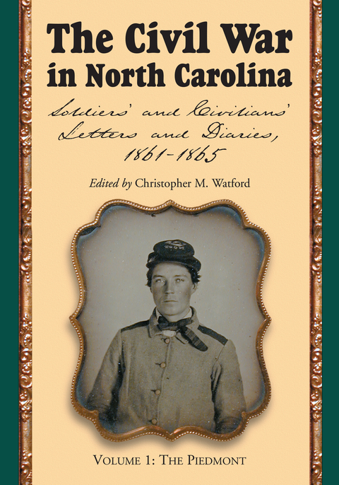 Cover image for book The Civil War in North Carolina, Volume 1: The Piedmont: Soldiers' and Civilians' Letters and Diaries, 1861-1865