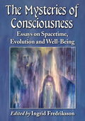The Mysteries of Consciousness: Essays on Spacetime, Evolution and Well-Being - Ingrid Fredriksson