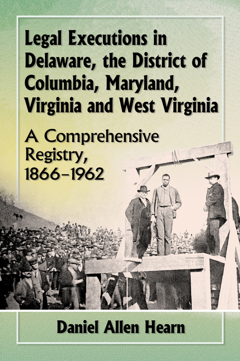 Cover image for book Legal Executions in Delaware, the District of Columbia, Maryland, Virginia and West Virginia: A Comprehensive Registry, 1866-1962