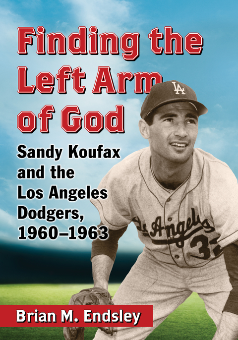 Cover image for book Finding the Left Arm of God: Sandy Koufax and the Los Angeles Dodgers, 1960-1963