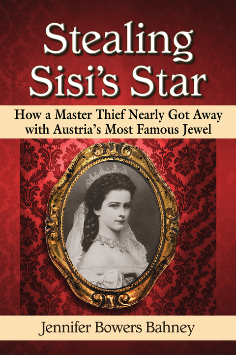 Cover image for book Stealing Sisi's Star: How a Master Thief Nearly Got Away with Austria's Most Famous Jewel