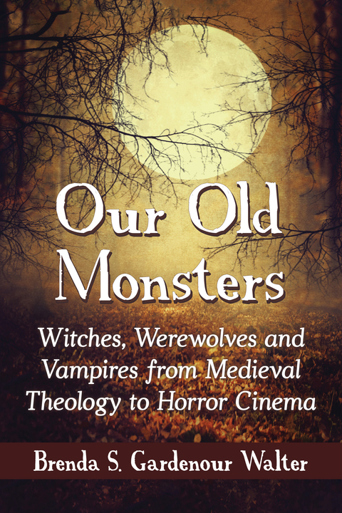 Cover image for book Our Old Monsters: Witches, Werewolves and Vampires from Medieval Theology to Horror Cinema