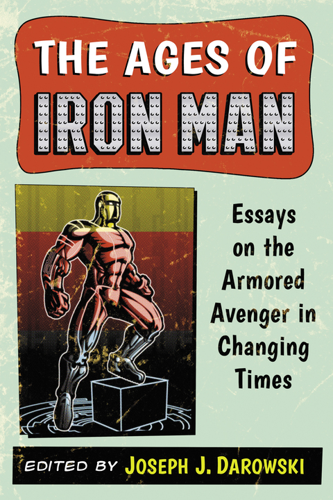 Cover image for book The Ages of Iron Man: Essays on the Armored Avenger in Changing Times