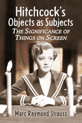 Hitchcock's Objects as Subjects: The Significance of Things on Screen - Marc Raymond Strauss