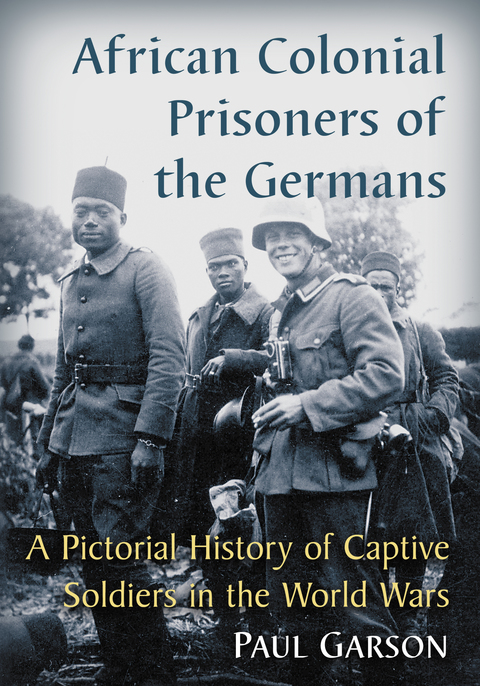 Cover image for book African Colonial Prisoners of the Germans: A Pictorial History of Captive Soldiers in the World Wars