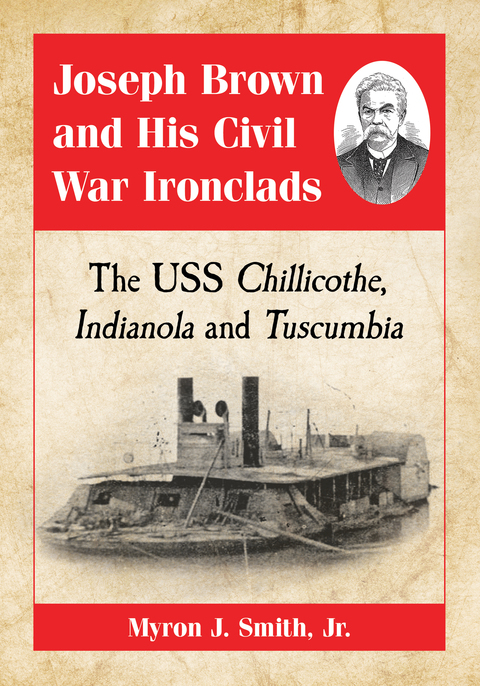 Cover image for book Joseph Brown and His Civil War Ironclads: The USS Chillicothe, Indianola and Tuscumbia