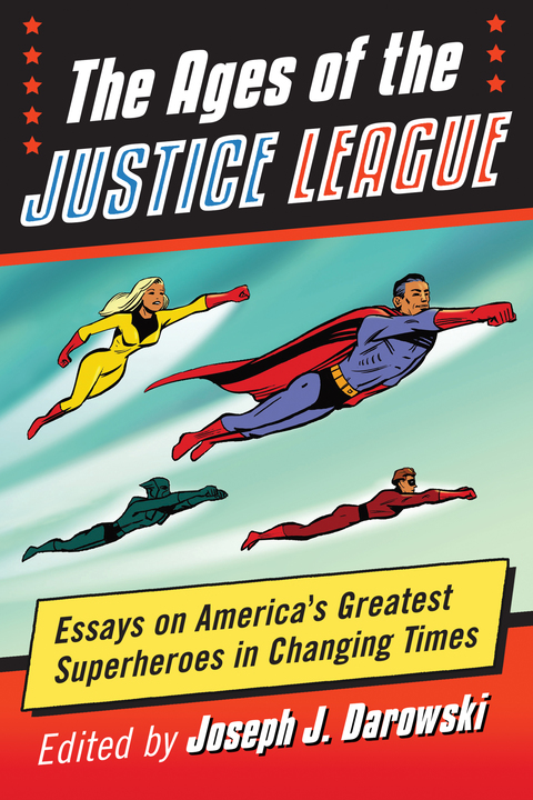 Cover image for book The Ages of the Justice League: Essays on America's Greatest Superheroes in Changing Times