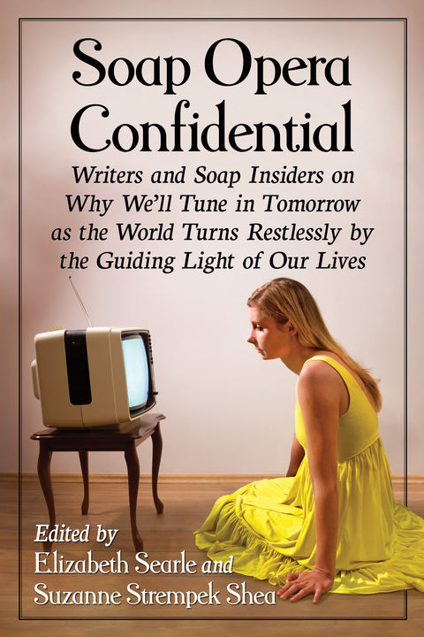 Cover image for book Soap Opera Confidential: Writers and Soap Insiders on Why We'll Tune in Tomorrow as the World Turns Restlessly by the Guiding Light of Our Lives