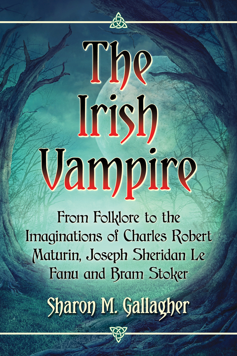 Cover image for book The Irish Vampire: From Folklore to the Imaginations of Charles Robert Maturin, Joseph Sheridan Le Fanu and Bram Stoker