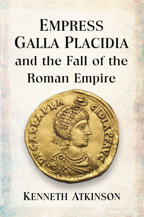 Cover image for book Empress Galla Placidia and the Fall of the Roman Empire