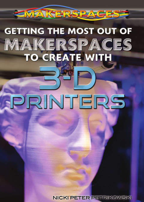 Cover image for book Getting the Most Out of Makerspaces to Create with 3-D Printers
