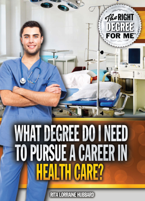 Cover image for book What Degree Do I Need to Pursue a Career in Health Care?
