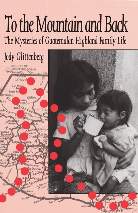 Cover image for book To the Mountain and Back: The Mysteries of Guatemalan Highland Family Life