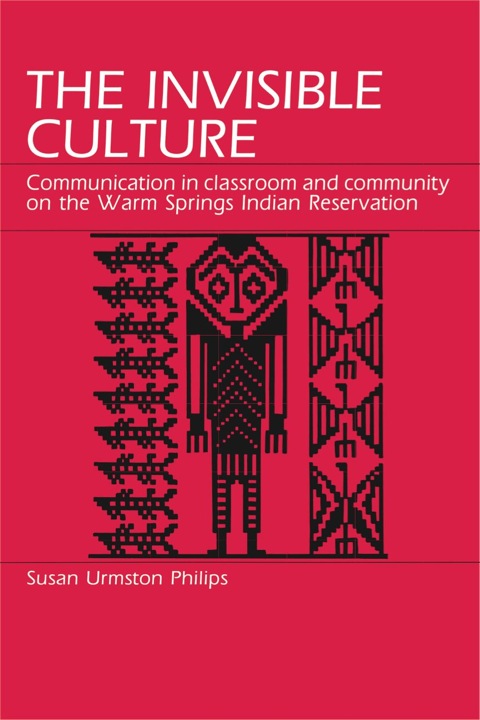 Cover image for book The Invisible Culture: Communication in Classroom and Community on the Warm Springs Indian Reservation