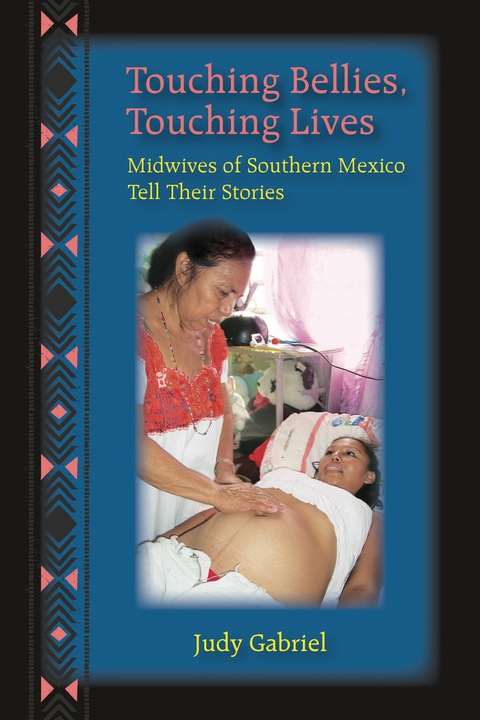 Cover image for book Touching Bellies, Touching Lives: Midwives of Southern Mexico Tell Their Stories