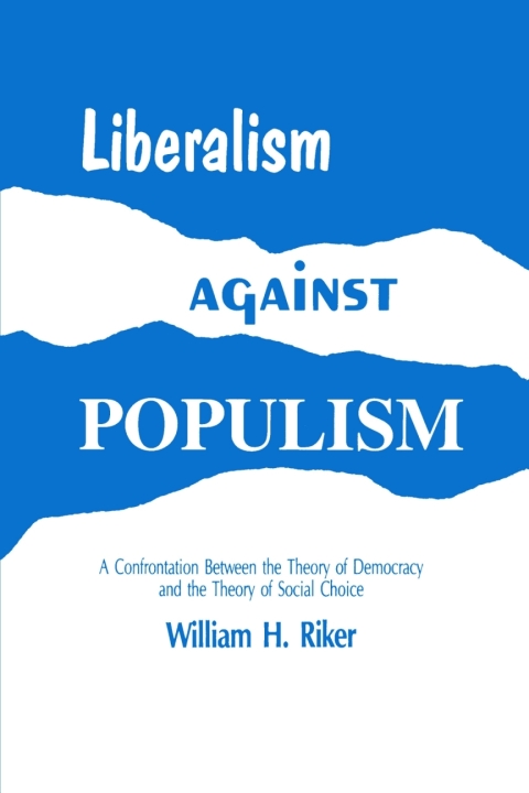 Cover image for book Liberalism against Populism: A Confrontation between the Theory of Democracy and the Theory of Social Choice