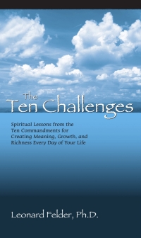 Cover image: The Ten Challenges: Spiritual Lessons from the Ten Commandments for Creating Meaning, Growth, and Richness Every Day of Your Life 1st edition 9781879215481