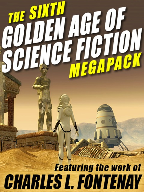 Cover image for book The Sixth Golden Age of Science Fiction MEGAPACK ®: Charles L. Fontenay